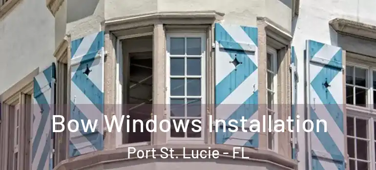  Bow Windows Installation Port St. Lucie - FL