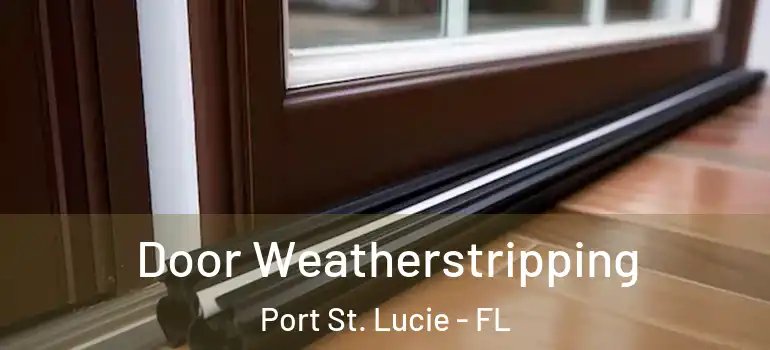  Door Weatherstripping Port St. Lucie - FL