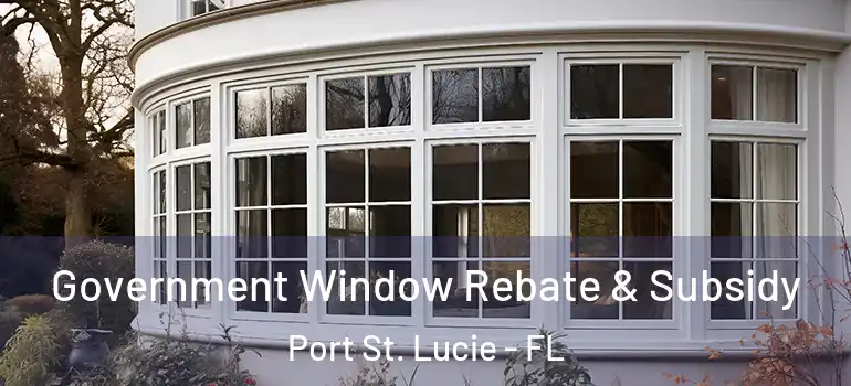  Government Window Rebate & Subsidy Port St. Lucie - FL