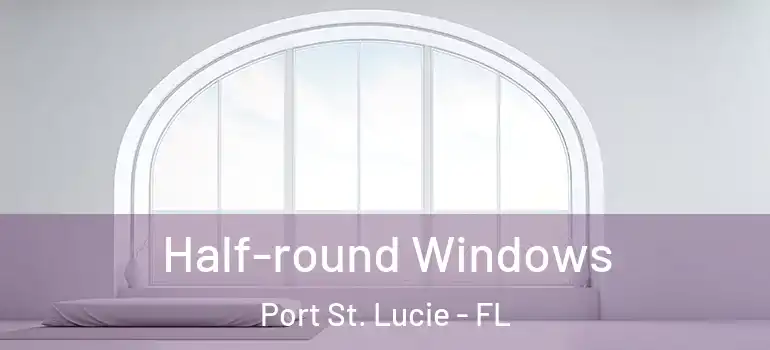  Half-round Windows Port St. Lucie - FL