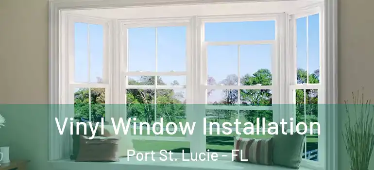  Vinyl Window Installation Port St. Lucie - FL